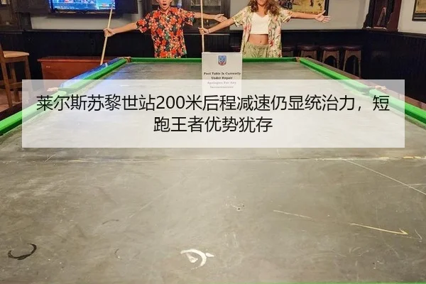 莱尔斯苏黎世站200米后程减速仍显统治力，短跑王者优势犹存